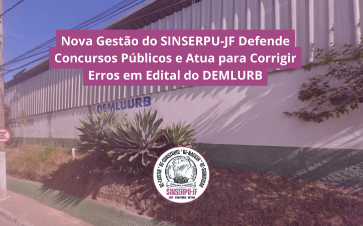 Nova Gestão Do Sinserpu Jf Defende Concursos Públicos E Atua Para Corrigir Erros Em Edital Do Demlurb